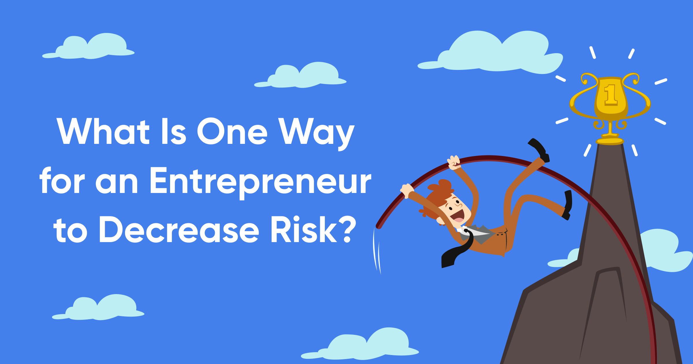What Is One Way for an Entrepreneur to Decrease Risk? (With 12 Insights From Seasoned Business Owners)